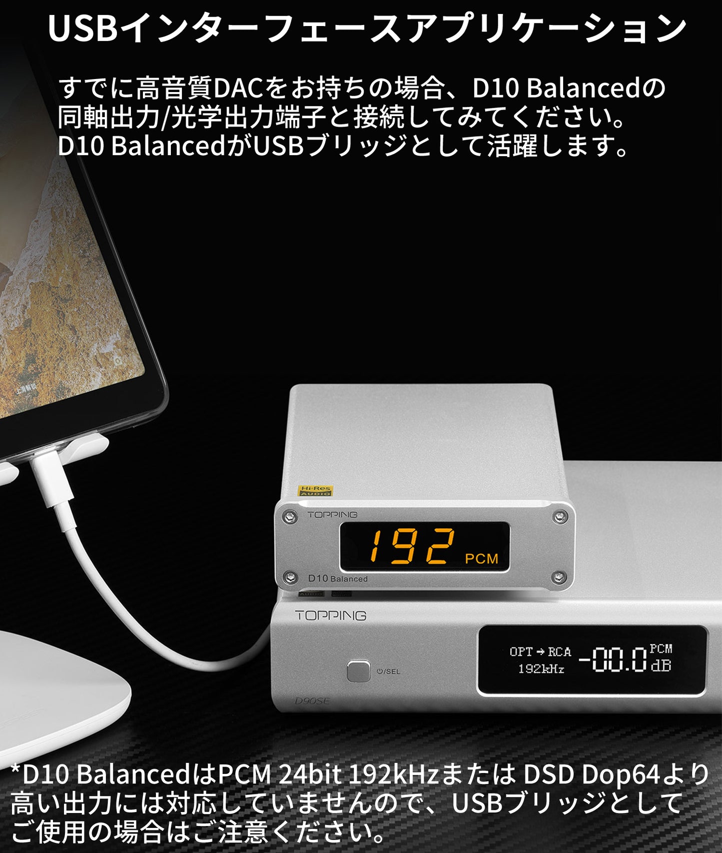 USBインターフェースアプリケーション すでに高音質DACをお持ちの場合、D10 Balancedの同軸出力/光学出力端子と接続してみてください。D10 BalancedがUSBブリッジとして活躍します。