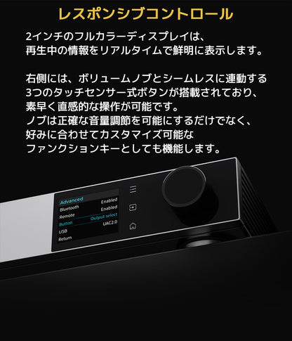 レスポンシブコントロール
2インチのフルカラーディスプレイは、再生中の情報をリアルタイムで鮮明に表示します。

右側には、ボリュームノブとシームレスに連動する3つのタッチセンサー式ボタンが搭載されており、素早く直感的な操作が可能です。
ノブは正確な音量調節を可能にするだけでなく、好みに合わせてカスタマイズ可能なファンクションキーとしても機能します。
