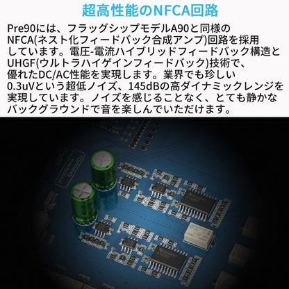 超高性能のNFCA回路
Pre90には、フラッグシップモデルA90と同様のNFCA(ネスト化フィードバック合成アンプ)回路を採用しています。
電圧-電流ハイブリッドフィードバック構造とUHGF(ウルトラハイゲインフィードバック)技術で、優れたDC/AC性能を実現します。
業界でも珍しい0.3uVという超低ノイズ、145dBの高ダイナミックレンジを実現しています。
ノイズを感じることなく、とても静かなバックグラウンドで音を楽しんでいただけます。